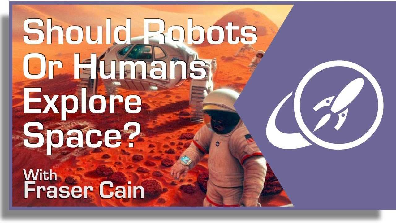 Should Robots Or Humans Explore Space?